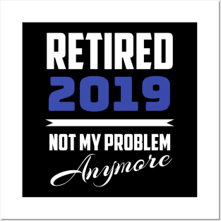 Retired 2019 - Not My Problem Anymore (Retirement) Posters and Art